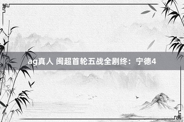 ag真人 闽超首轮五战全剧终：宁德4