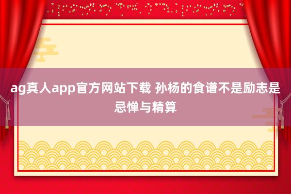 ag真人app官方网站下载 孙杨的食谱不是励志是忌惮与精算