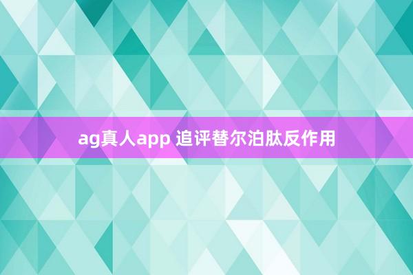 ag真人app 追评替尔泊肽反作用