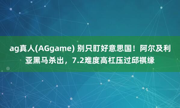 ag真人(AGgame) 别只盯好意思国！阿尔及利亚黑马杀出，7.2难度高杠压过邱祺缘