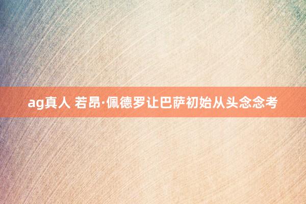 ag真人 若昂·佩德罗让巴萨初始从头念念考